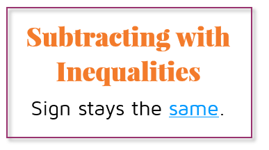 Keep the sign the same if you subtract the same number from both sides of an inequality.